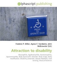 Attraction to disability: Abasiophilia, Agalmatophilia, Acrotomophilia, Apotemnophilia, Body dysmorphic disorder, Body image, Body modification, Disability ... fetishism, Foot binding, Medical fetishism
