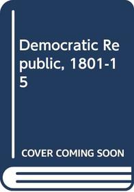 The Democratic Republic, 1801-1815.