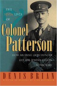 The Seven Lives of Colonel Patterson: How an Irish Lion Hunter Led the Jewish Legion to Victory (Military)
