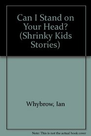 Can I Stand on Your Head? (Shrinky Kids Stories)