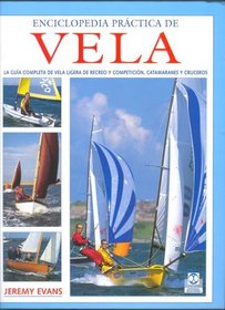 Enciclopedia practica de Vela/ Encyclopedia Of Practical Sailing: Guia Completa De Vela Ligera De Recreo Y Competicion (Spanish Edition)