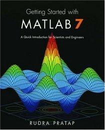 Getting Started with MATLAB 7: A Quick Introduction for Scientists and Engineers (The Oxford Series in Electrical and Computer Engineering)