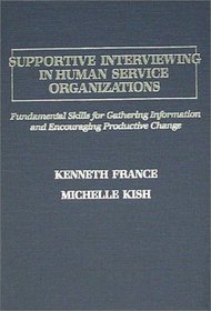 Supportive Interviewing in Human Service Organizations: Fundamental Skills for Gathering Information and Encouraging Productive Change
