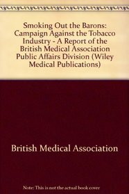 Smoking Out the Barons: The Campaign Against the Tobacco Industry : A Report of the British Medical Association Public Affairs Division (Wiley Medical Publications)