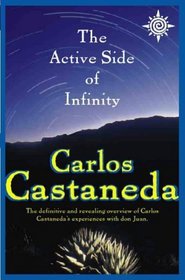 Active Side of Infinity: The Definitive and Revealing Overview of Carlos Castaneda's Experiences with Don Juan