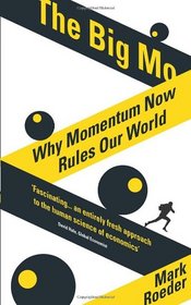 The Big Mo: Why Momentum Now Rules Our World