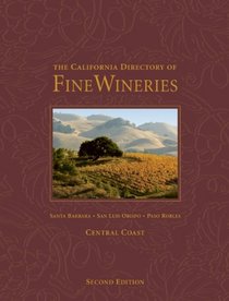 The California Directory of Fine Wineries: Central Coast: Santa Barbara, San Luis Obispo, Paso Robles