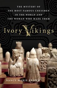 Ivory Vikings: The King, the Walrus, the Artist and the Empire That Created the World's Most Famous Chessmen