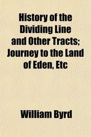 History of the Dividing Line and Other Tracts; Journey to the Land of Eden, Etc