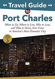 Travel Guide to Port Charles: When to Go, Where to Live, Who to Love and Who to Never, Ever Cross in America's Most Dramatic City (ABC)