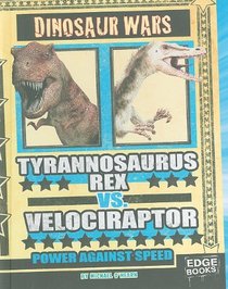 Tyrannosaurus Rex VS. Velociraptor: Power Against Speed (Dinosaur Wars) (Edge Books)