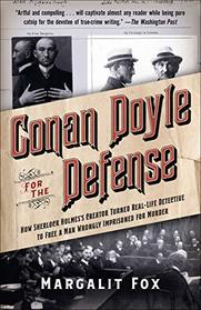 Conan Doyle for the Defense: How Sherlock Holmes's Creator Turned Real-Life Detective and Freed a Man Wrongly  Imprisoned for Murder