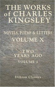 The Works of Charles Kingsley: Volume 10: Two years ago. Volume I