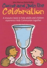 Come and Join the Celebration: A Resource Book to Help Adults and Children Experience Holy Communion Together