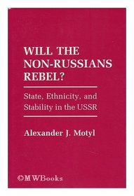 Will the Non-Russians Rebel?: State, Ethnicity, and Stability in the USSR (Studies in Soviet History and Society)