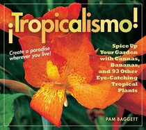 Tropicalismo!: Spice Up Your Garden with Cannas, Bananas, and 93 Other Eye-Catching Tropical Plants