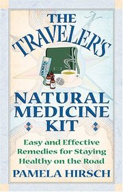The Traveler's Natural Medicine Kit: Easy and Effective Remedies for Staying Healthy on the Road