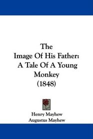 The Image Of His Father: A Tale Of A Young Monkey (1848)