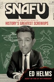SNAFU: The Definitive Guide to History?s Greatest Screwups