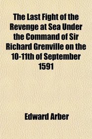 The Last Fight of the Revenge at Sea Under the Command of Sir Richard Grenville on the 10-11th of September 1591