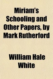 Miriam's Schooling and Other Papers, by Mark Rutherford