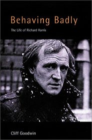 Behaving Badly: A Life of Richard Harris