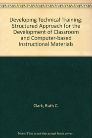 Developing Technical Training: A Structured Approach for the Development of Classroom and Computer-Based Instructional Materials