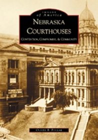 Nebraska Courthouses: Contention, Compromise, & Community  (NE)  (Images of America)
