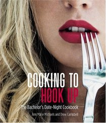 Cooking to Hook Up : The Bachelor's Date-Night Cookbook (Cookbooks)