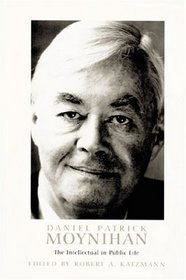 Daniel Patrick Moynihan : The Intellectual in Public Life