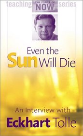 Even the Sun Will Die: An Interview with Eckhart Tolle (Teaching the Power of Now Series)