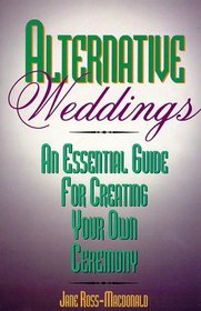 Alternative Weddings : An Essential Guide for Creating Your Own Ceremony