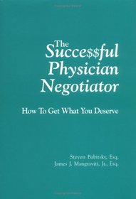 The Successful Physician Negotiator : How To Get What You Deserve