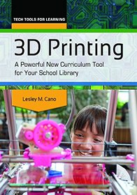 3D Printing: A Powerful New Curriculum Tool for Your School Library (Tech Tools for Learning)