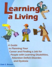 Learning a Living: A Guide to Planning Your Career and Finding a Job for People With Learning Disabilities, Attention Deficit Disorder, and Dyslexia