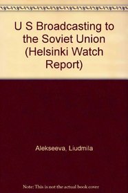 U S Broadcasting to the Soviet Union (Helsinki Watch Report)