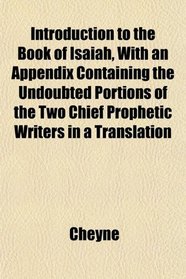 Introduction to the Book of Isaiah, With an Appendix Containing the Undoubted Portions of the Two Chief Prophetic Writers in a Translation