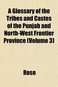 A Glossary of the Tribes and Castes of the Punjab and North-West Frontier Province (Volume 3)