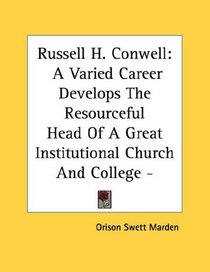 Russell H. Conwell: A Varied Career Develops The Resourceful Head Of A Great Institutional Church And College - Pamphlet