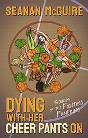 Dying With Her Cheer Pants On: Stories of the Fighting Pumpkins