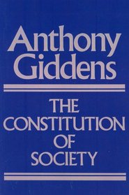 Constitution of Society: Outline of the Theory of Structuration