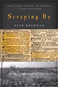 Scraping By: Wage Labor, Slavery, and Survival in Early Baltimore (Studies in Early American Economy and Society from the Library Company of Philadelphia)