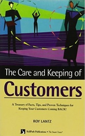 Care & Keeping of Customers: A Treasury of Facts, Tips & Proven Techniques for Keeping Your Customers Coming Back