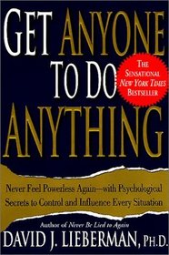 Get Anyone to Do Anything : Never Feel Powerless Again--With Psychological Secrets to Control and Influence Every Situation