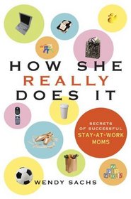 How She Really Does It: Secrets of Successful Stay-At-Work Moms