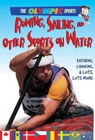 Rowing, Sailing, and Other Sports on the Water (The Olympic Sports)