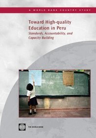 Toward High-quality Education in Peru: Standards, Accountability, and Capacity Building (World Bank Country Study) (World Bank Country Study)