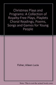 Christmas Plays and Programs: A Collection of Royalty-Free Plays, Playlets Choral Readings, Poems, Songs and Games for Young People