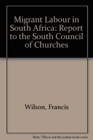 Migrant Labour in South Africa: Report to the South Council of Churches