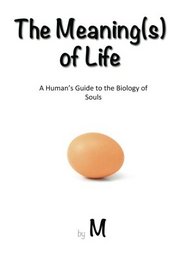 The Meaning(s) of Life: A Human's Guide to the Biology of Souls